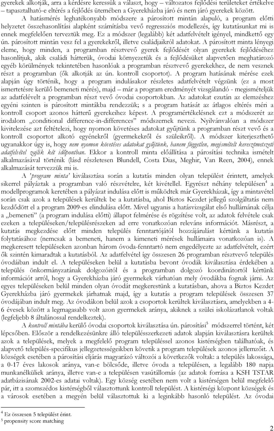 terveztük meg. Ez a módszer (legalább) két adatfelvételt igényel, mindkettő egy ún. párosított mintán vesz fel a gyerekekről, illetve családjaikról adatokat.