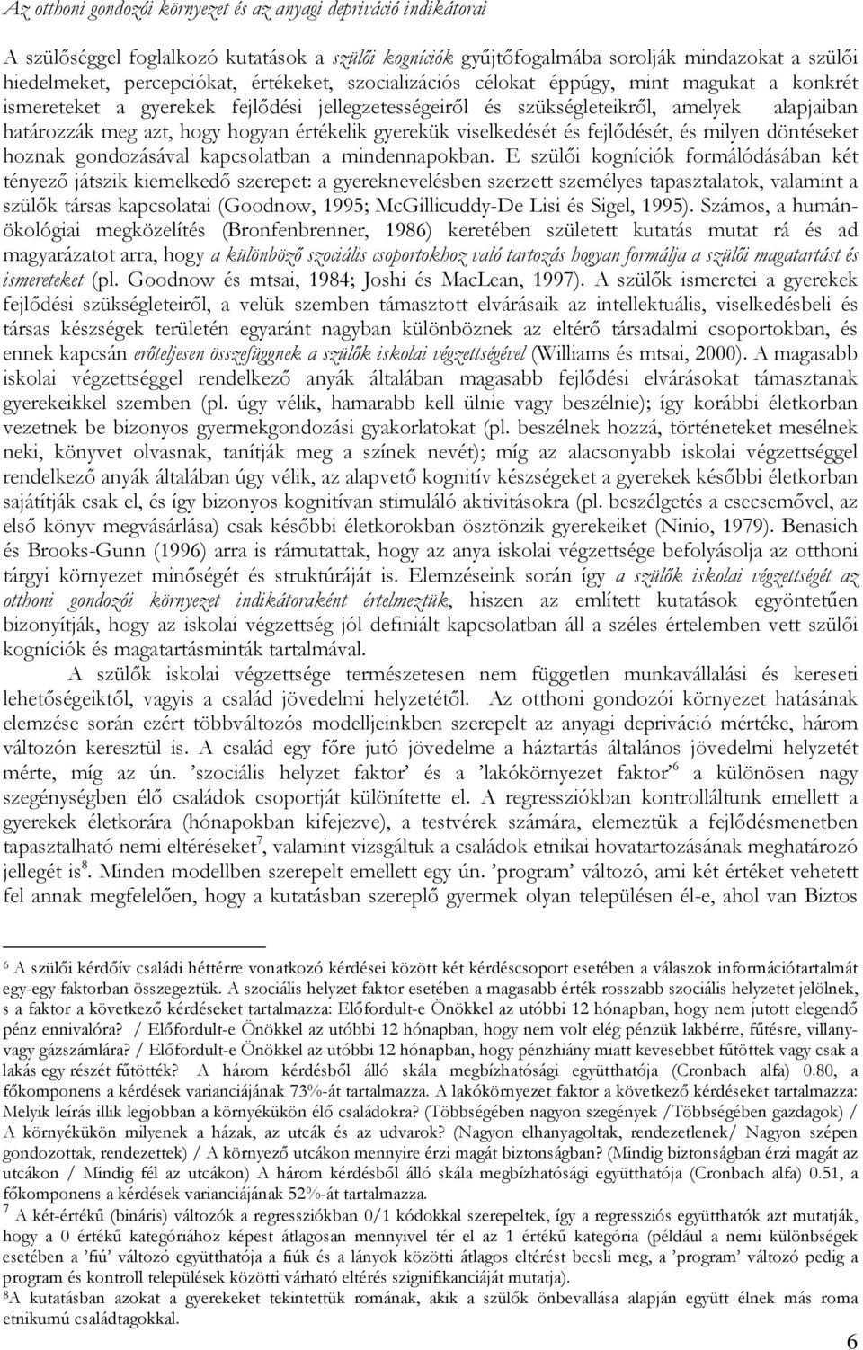 gyerekük viselkedését és fejlődését, és milyen döntéseket hoznak gondozásával kapcsolatban a mindennapokban.