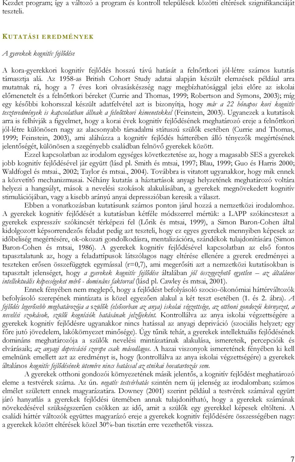 Az 1958-as British Cohort Study adatai alapján készült elemzések például arra mutatnak rá, hogy a 7 éves kori olvasáskészség nagy megbízhatósággal jelzi előre az iskolai előmenetelt és a felnőttkori