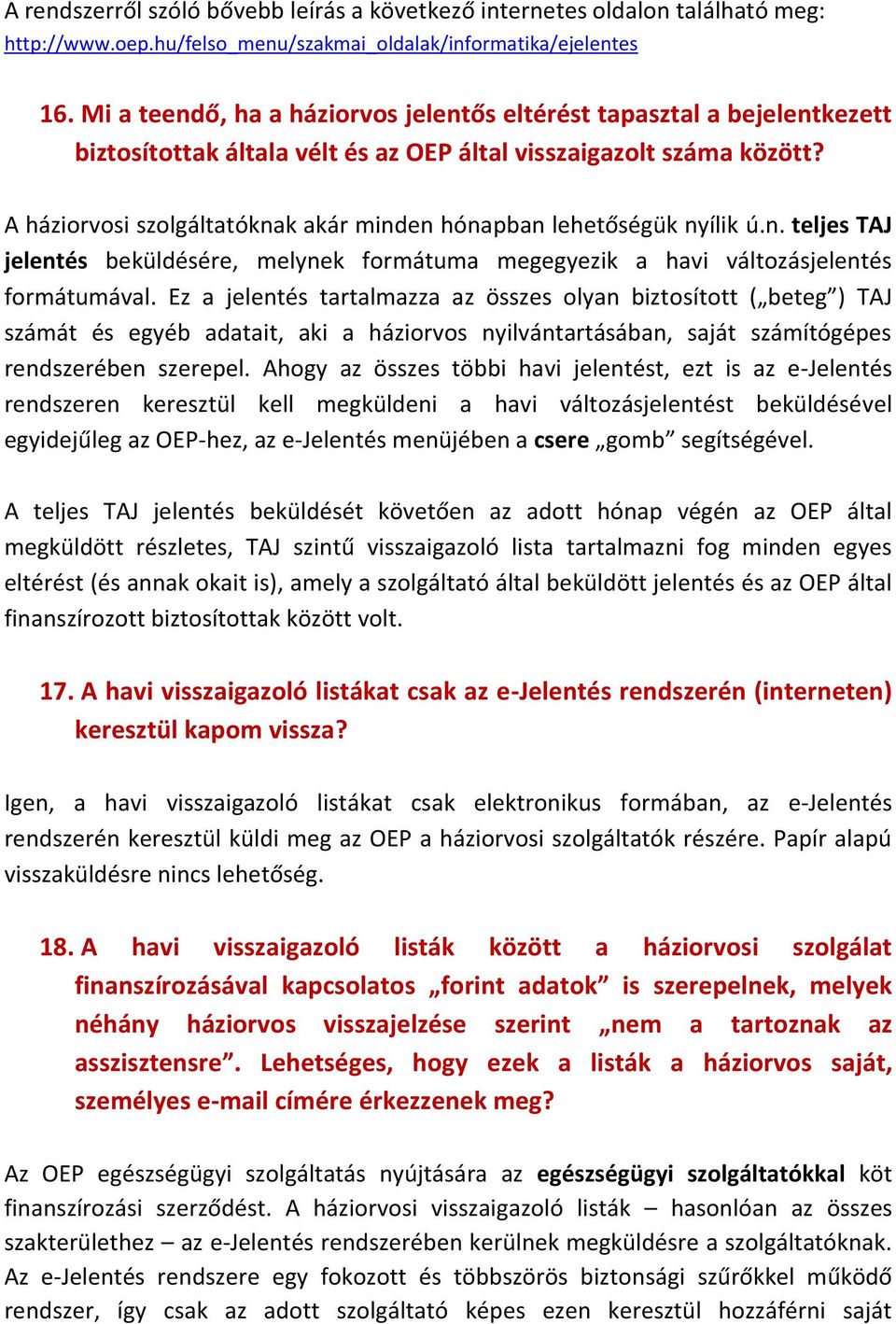 A háziorvosi szolgáltatóknak akár minden hónapban lehetőségük nyílik ú.n. teljes TAJ jelentés beküldésére, melynek formátuma megegyezik a havi változásjelentés formátumával.