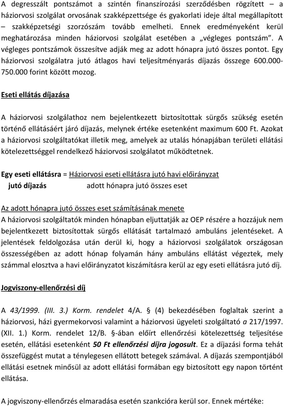 Egy háziorvosi szolgálatra jutó átlagos havi teljesítményarás díjazás összege 600.000-750.000 forint között mozog.