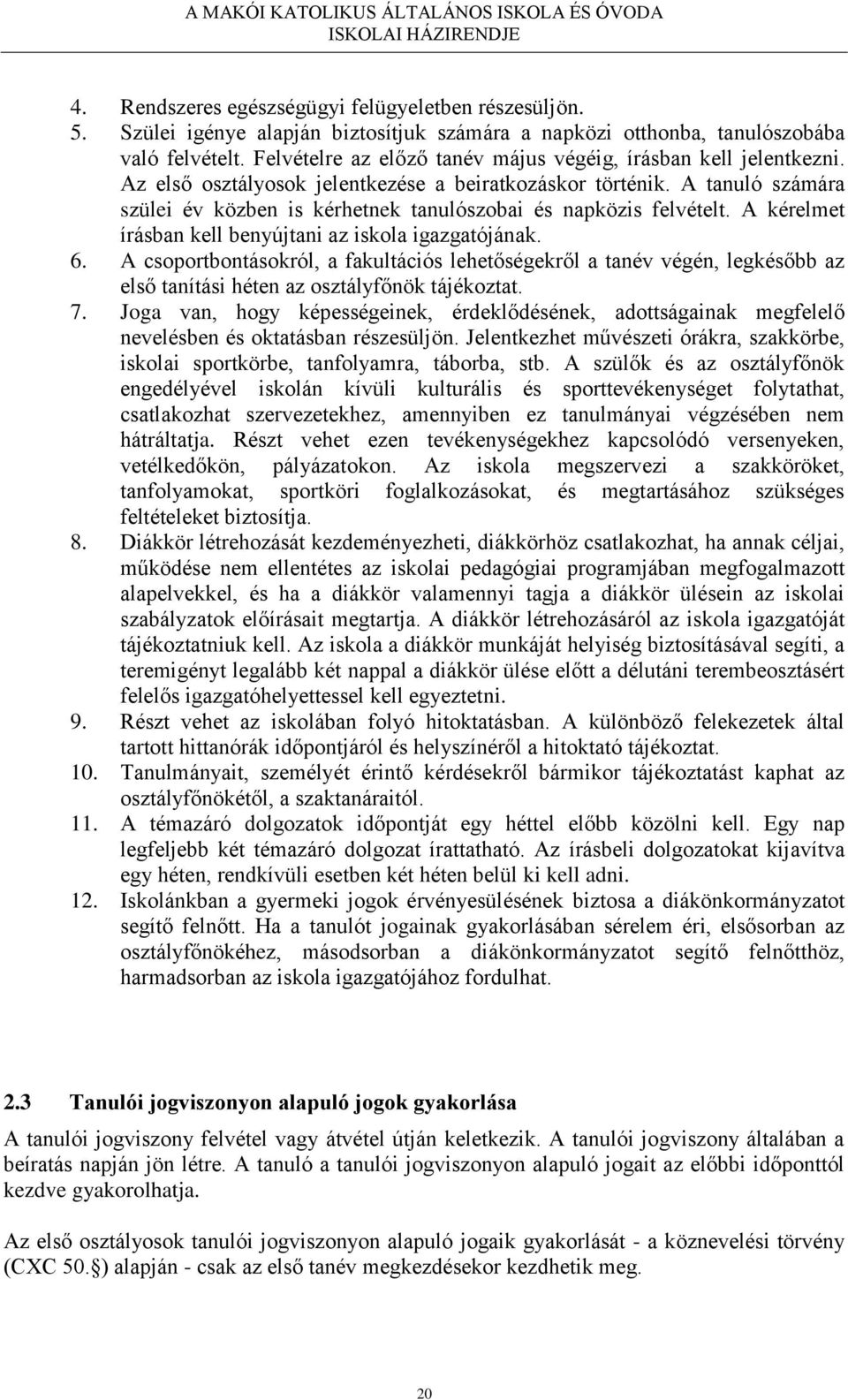 A tanuló számára szülei év közben is kérhetnek tanulószobai és napközis felvételt. A kérelmet írásban kell benyújtani az iskola igazgatójának. 6.