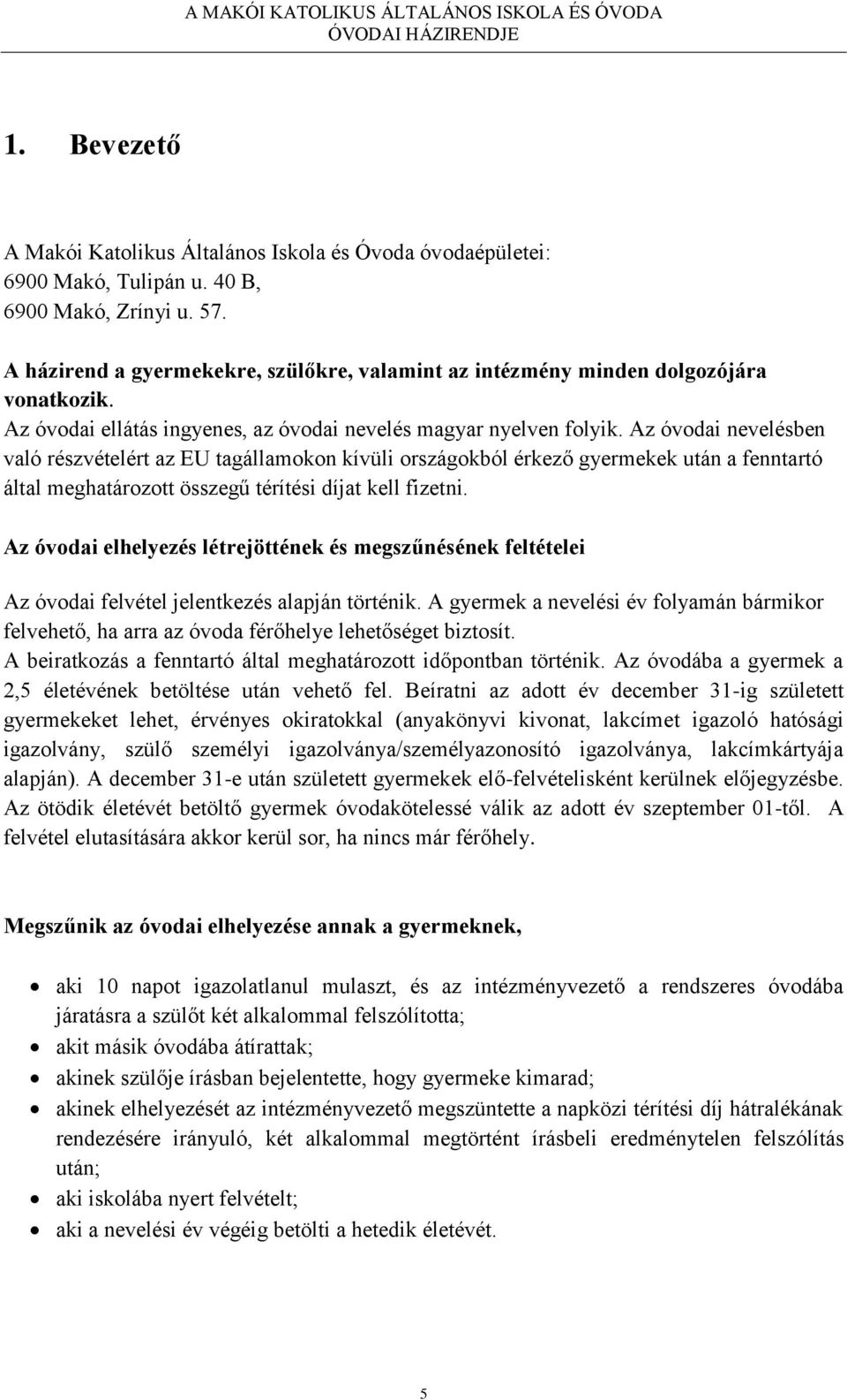 Az óvodai nevelésben való részvételért az EU tagállamokon kívüli országokból érkező gyermekek után a fenntartó által meghatározott összegű térítési díjat kell fizetni.