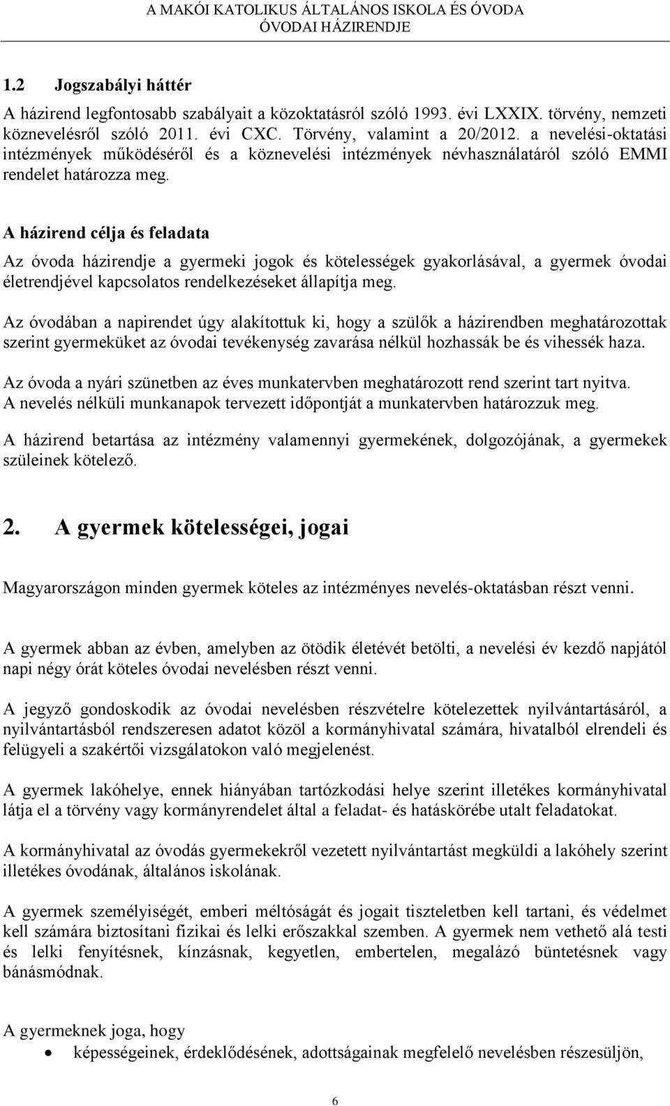 A házirend célja és feladata Az óvoda házirendje a gyermeki jogok és kötelességek gyakorlásával, a gyermek óvodai életrendjével kapcsolatos rendelkezéseket állapítja meg.