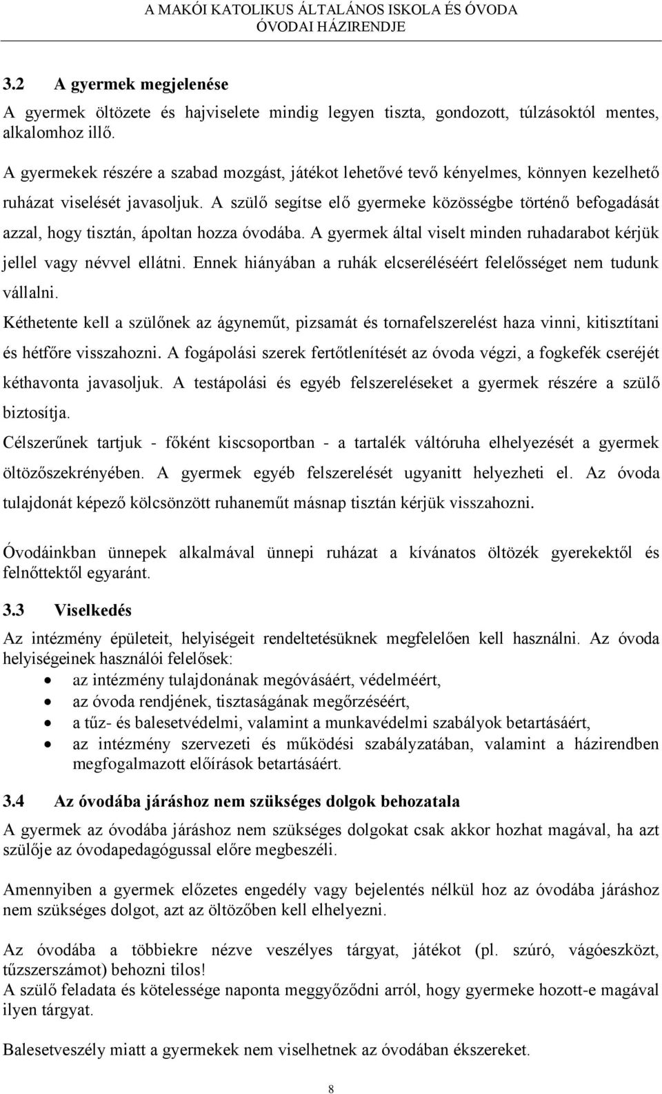 A szülő segítse elő gyermeke közösségbe történő befogadását azzal, hogy tisztán, ápoltan hozza óvodába. A gyermek által viselt minden ruhadarabot kérjük jellel vagy névvel ellátni.