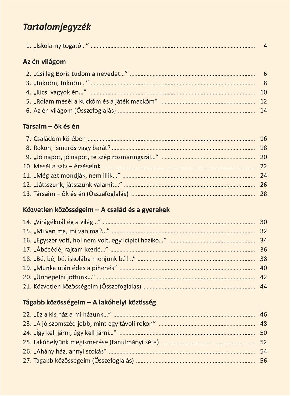 Még azt mondják, nem illik... 24 12. Játsszunk, játsszunk valamit... 26 13. Társaim ők és én (Összefoglalás)... 28 Közvetlen közösségeim A család és a gyerekek 14. Virágéknál ég a világ... 30 15.