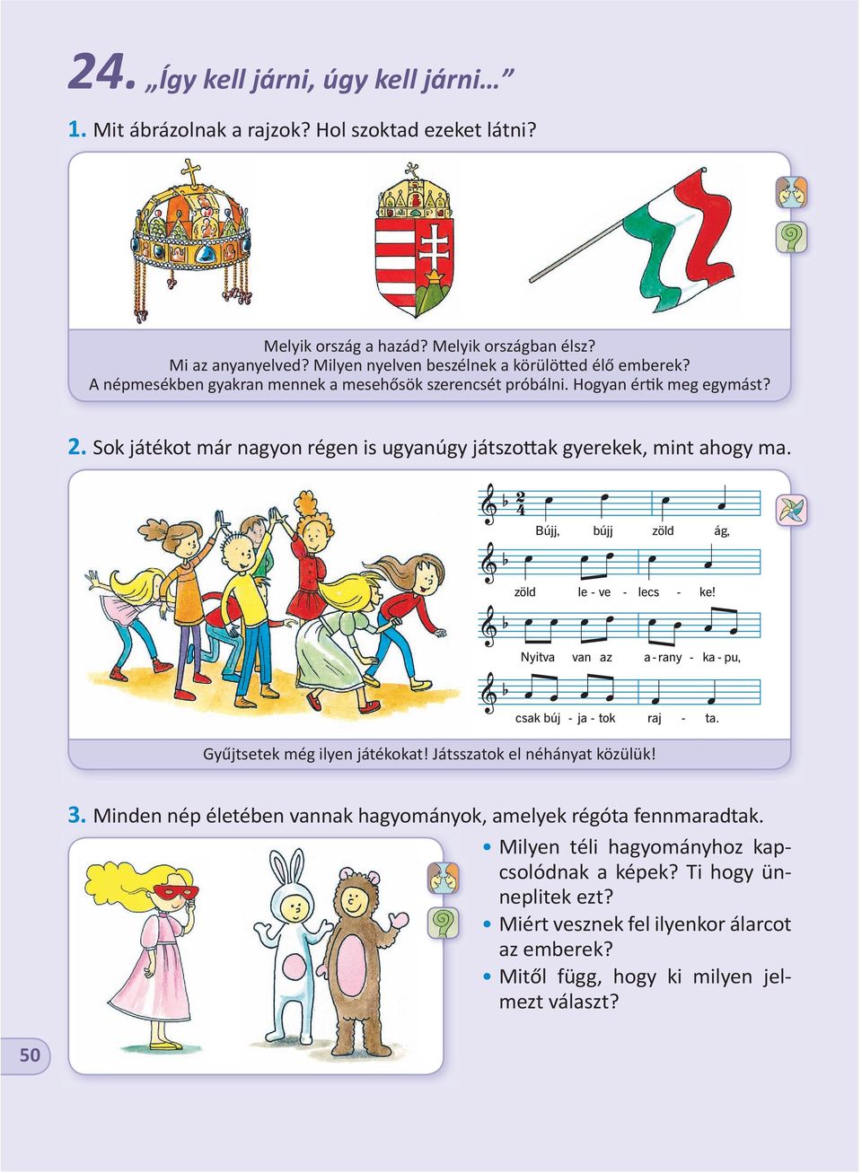 Sok játékot már nagyon régen is ugyanúgy játszo ak gyerekek, mint ahogy ma. Bújj, bújj zöld ág, zöld le - ve - lecs - ke! Nyitva van az a- rany - ka - pu, csak búj - ja - tok raj - ta.