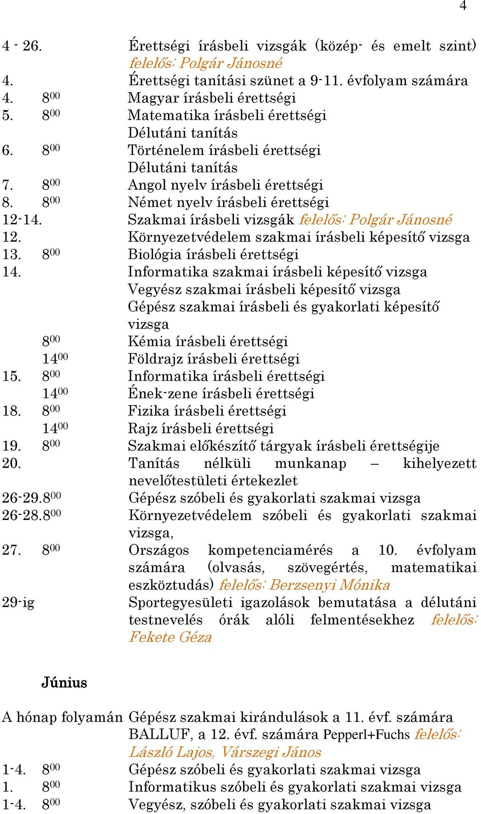 Szakmai írásbeli vizsgák felelős: Polgár Jánosné 12. Környezetvédelem szakmai írásbeli képesítő vizsga 13. 8 00 Biológia írásbeli érettségi 14.