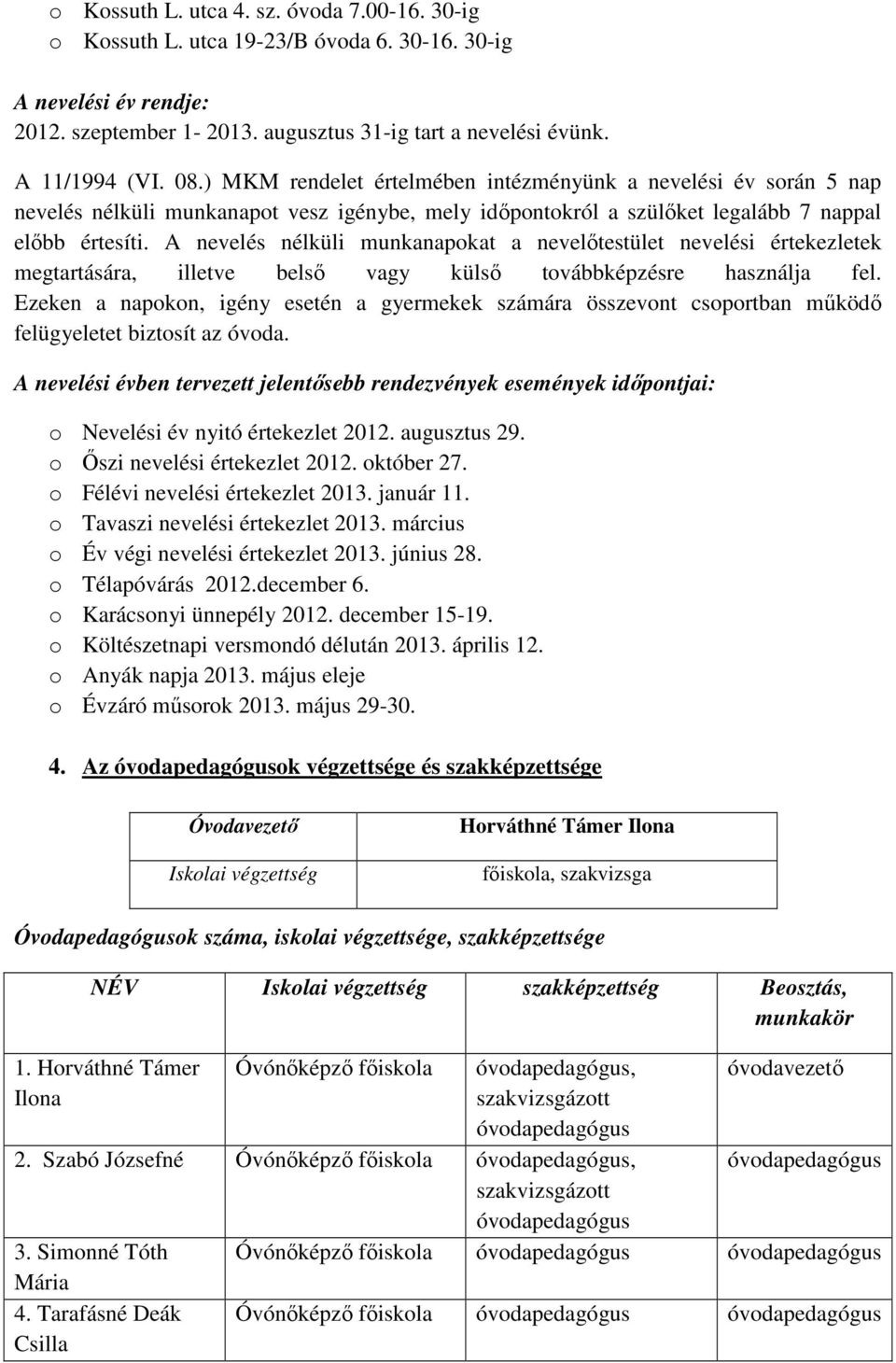 A nevelés nélküli munkanapokat a nevelőtestület nevelési értekezletek megtartására, illetve belső vagy külső továbbképzésre használja fel.