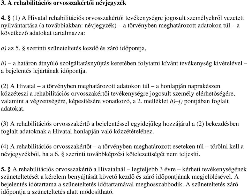 tartalmazza: a) az 5. szerinti szüneteltetés kezdı és záró idıpontja, b) a határon átnyúló szolgáltatásnyújtás keretében folytatni kívánt tevékenység kivételével a bejelentés lejártának idıpontja.