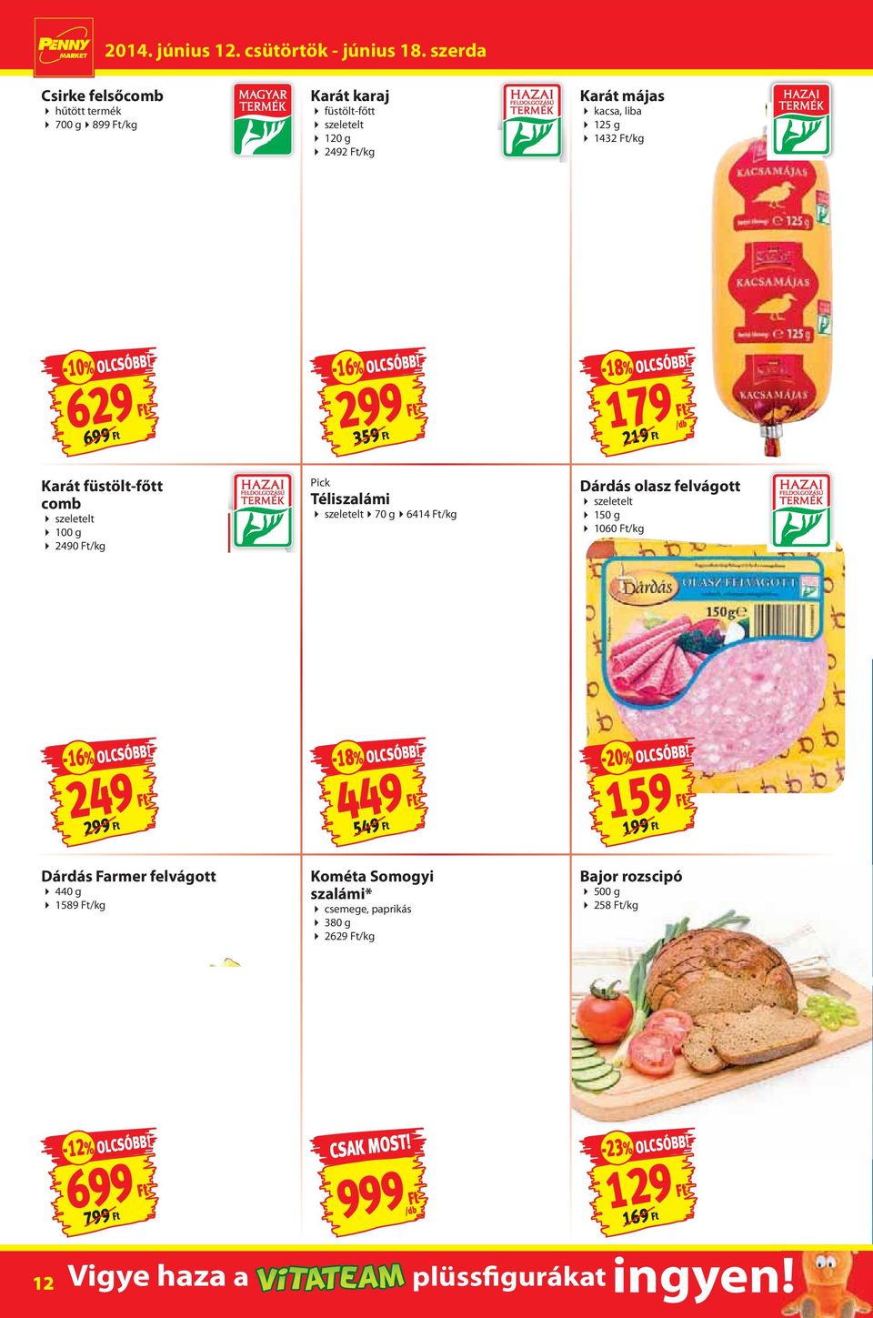 179 219 Karát füstölt-főtt comb szeletelt 100 g 2490 /kg Pick Téliszalámi szeletelt 70 g 6414 /kg Dárdás olasz felvágott szeletelt 150 g 1060 /kg