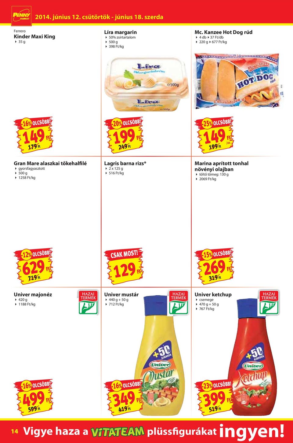 149 199 Gran Mare alaszkai tőkehalfilé gyorsfagyasztott 1258 /kg Lagris barna rizs* 2 x 125 g 516 /kg Marina aprított tonhal növényi olajban töltő