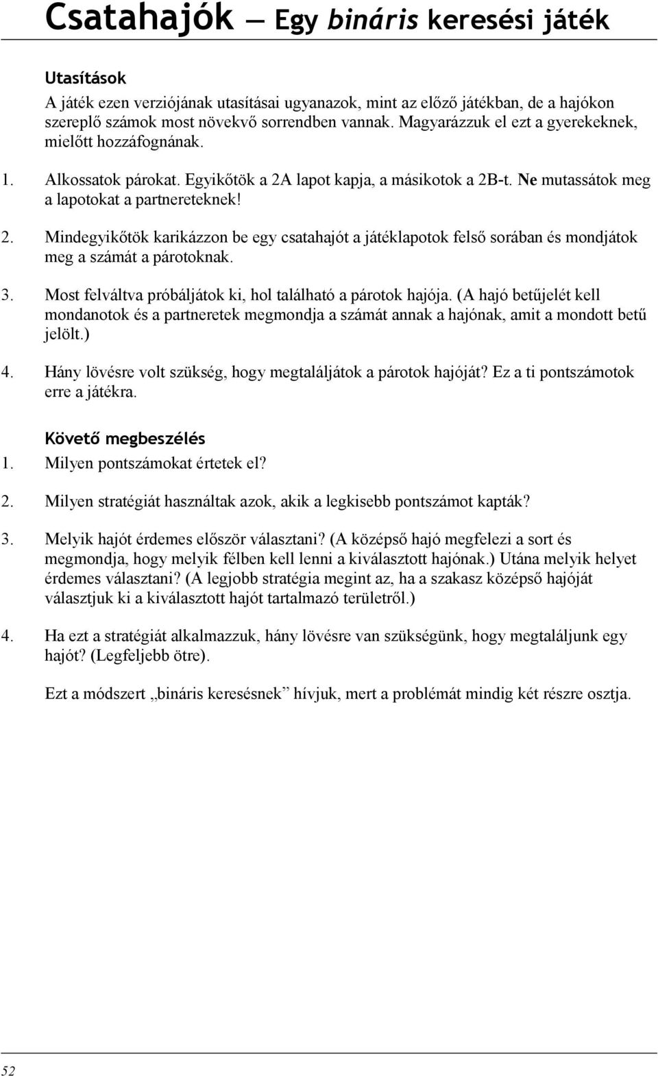 lapot kapja, a másikotok a 2B-t. Ne mutassátok meg a lapotokat a partnereteknek! 2. Mindegyikőtök karikázzon be egy csatahajót a játéklapotok felső sorában és mondjátok meg a számát a párotoknak. 3.