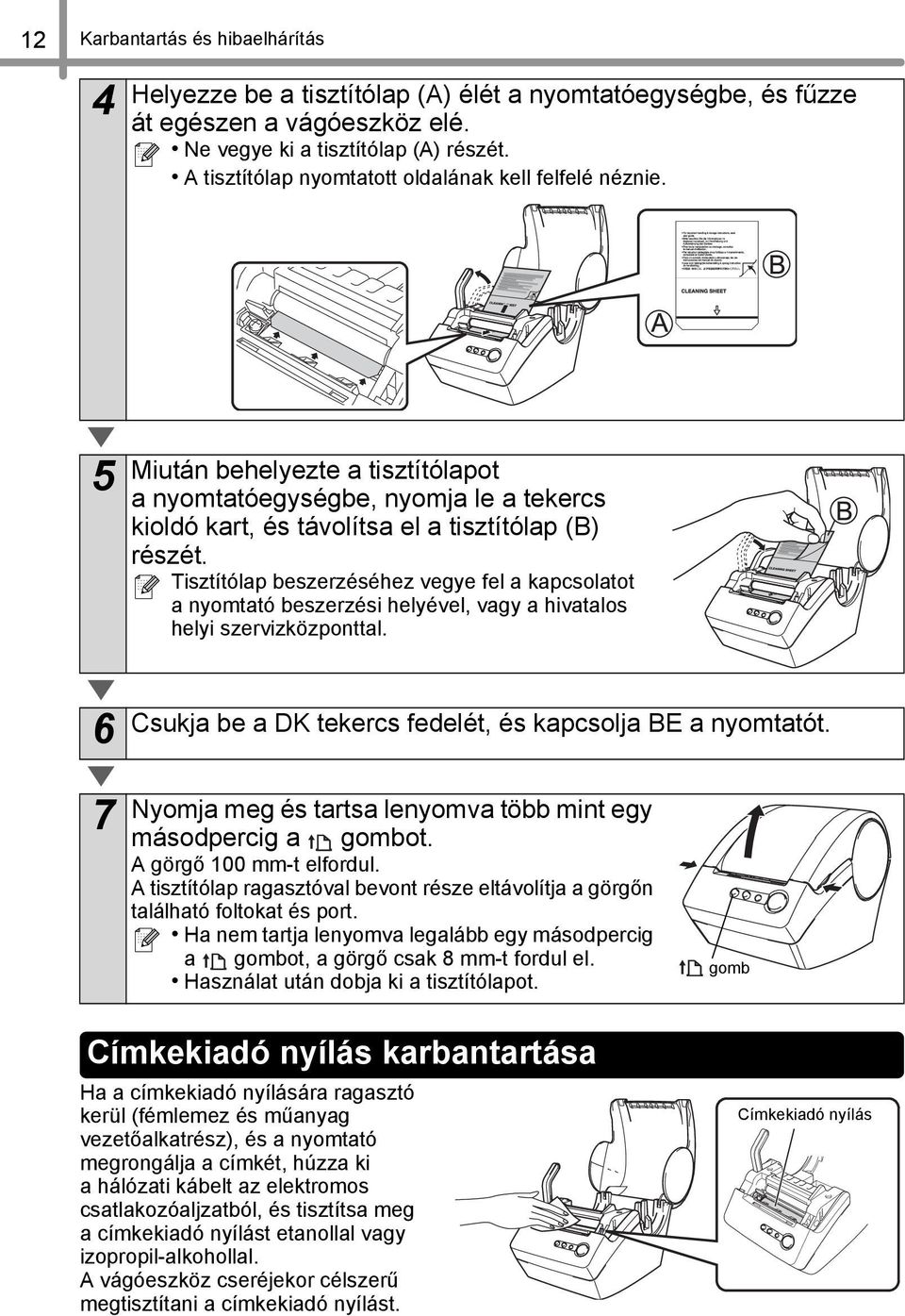 Tisztítólap beszerzéséhez vegye fel a kapcsolatot a nyomtató beszerzési helyével, vagy a hivatalos helyi szervizközponttal. Csukja be a DK tekercs fedelét, és kapcsolja BE a nyomtatót.