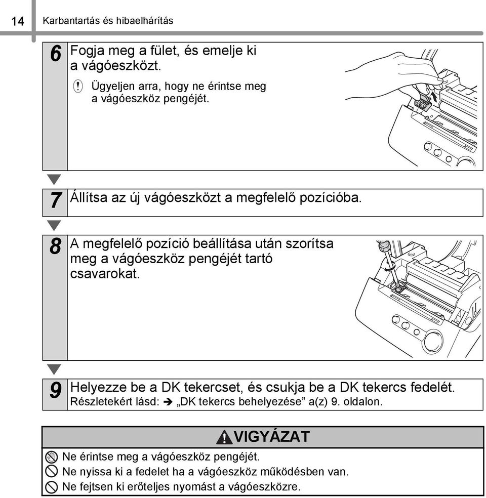 A megfelelő pozíció beállítása után szorítsa meg a vágóeszköz pengéjét tartó csavarokat.