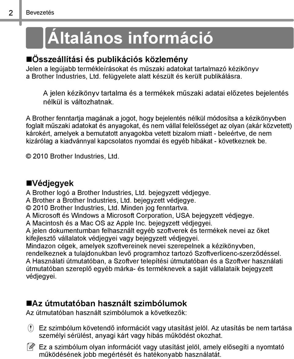 A Brother fenntartja magának a jogot, hogy bejelentés nélkül módosítsa a kézikönyvben foglalt műszaki adatokat és anyagokat, és nem vállal felelősséget az olyan (akár közvetett) károkért, amelyek a