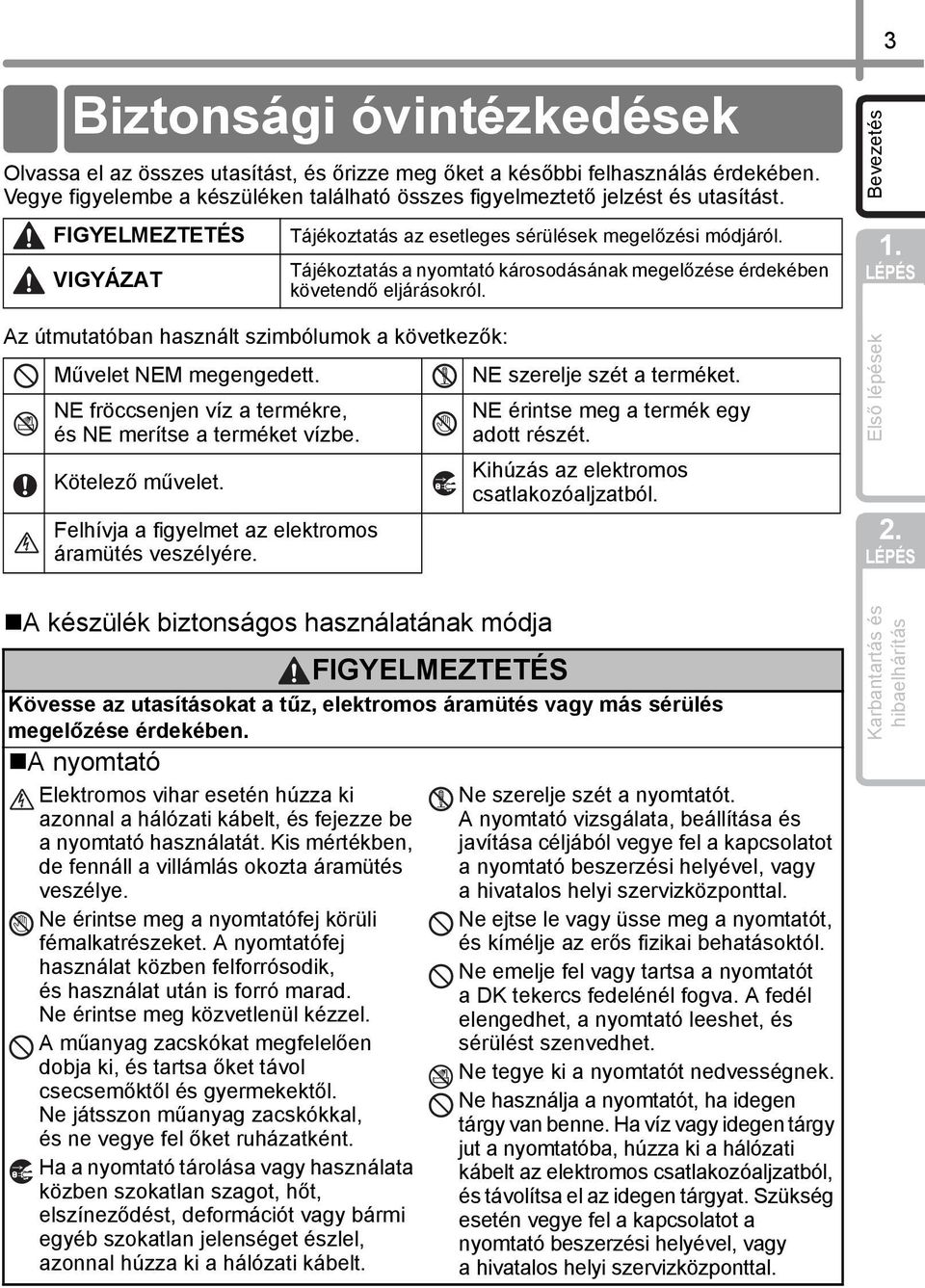 Felhívja a figyelmet az elektromos áramütés veszélyére. Tájékoztatás az esetleges sérülések megelőzési módjáról. Tájékoztatás a nyomtató károsodásának megelőzése érdekében követendő eljárásokról.