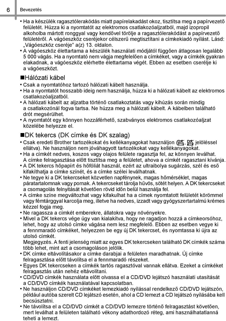 A vágóeszköz cseréjekor célszerű megtisztítani a címkekiadó nyílást. Lásd: Vágóeszköz cseréje a(z) 13. oldalon.