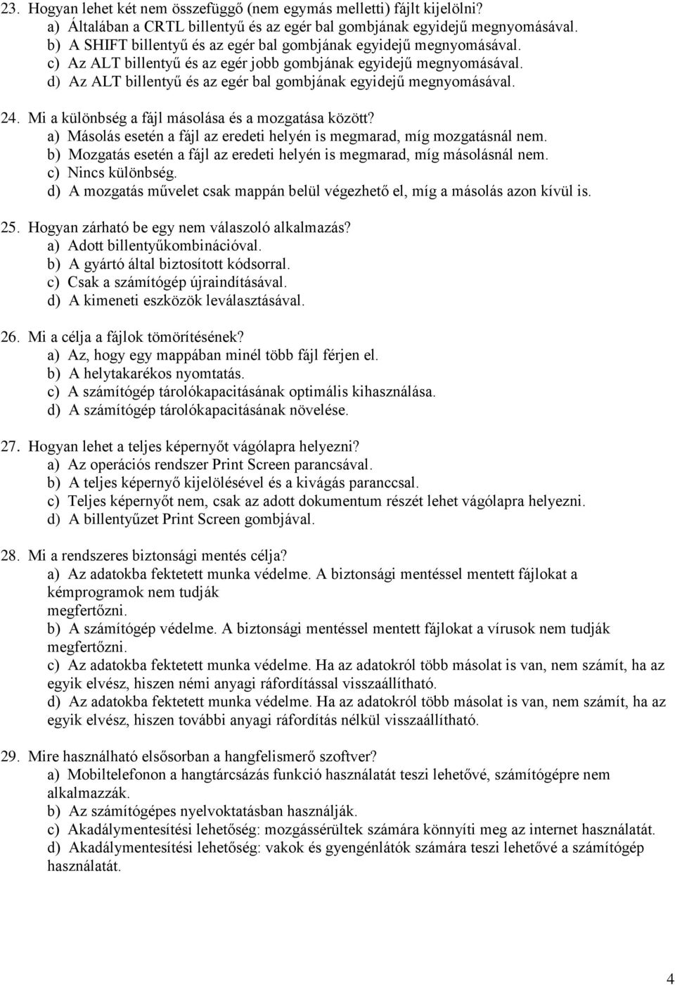 d) Az ALT billentyű és az egér bal gombjának egyidejű megnyomásával. 24. Mi a különbség a fájl másolása és a mozgatása között?