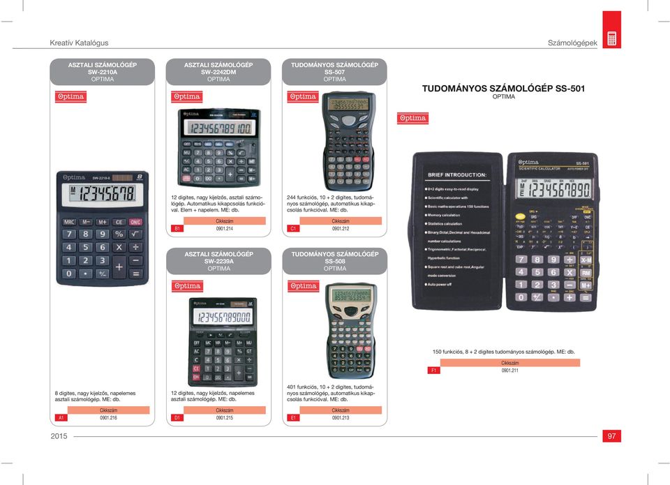 212 ASZTALI SZÁMOLÓGÉP SW-2239A SS-508 150 funkciós, 8 + 2 digites tudományos számológép. ME: db. F1 0901.211 8 digites, nagy kijelzős, napelemes asztali számológép. ME: db. 12 digites, nagy kijelzős, napelemes asztali számológép.