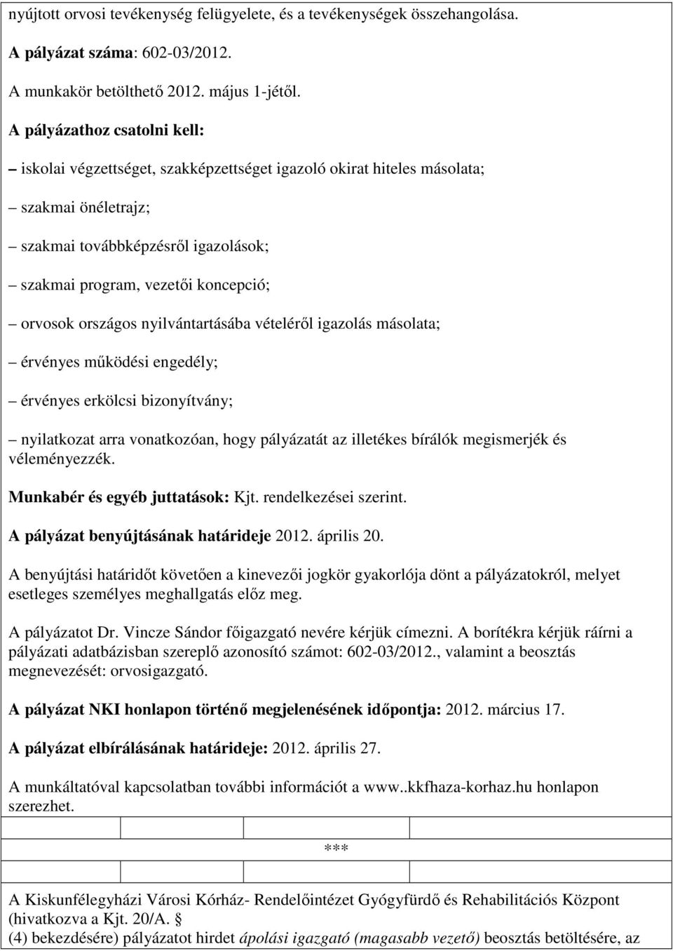 orvosok országos nyilvántartásába vételérıl igazolás másolata; érvényes mőködési engedély; érvényes erkölcsi bizonyítvány; nyilatkozat arra vonatkozóan, hogy pályázatát az illetékes bírálók
