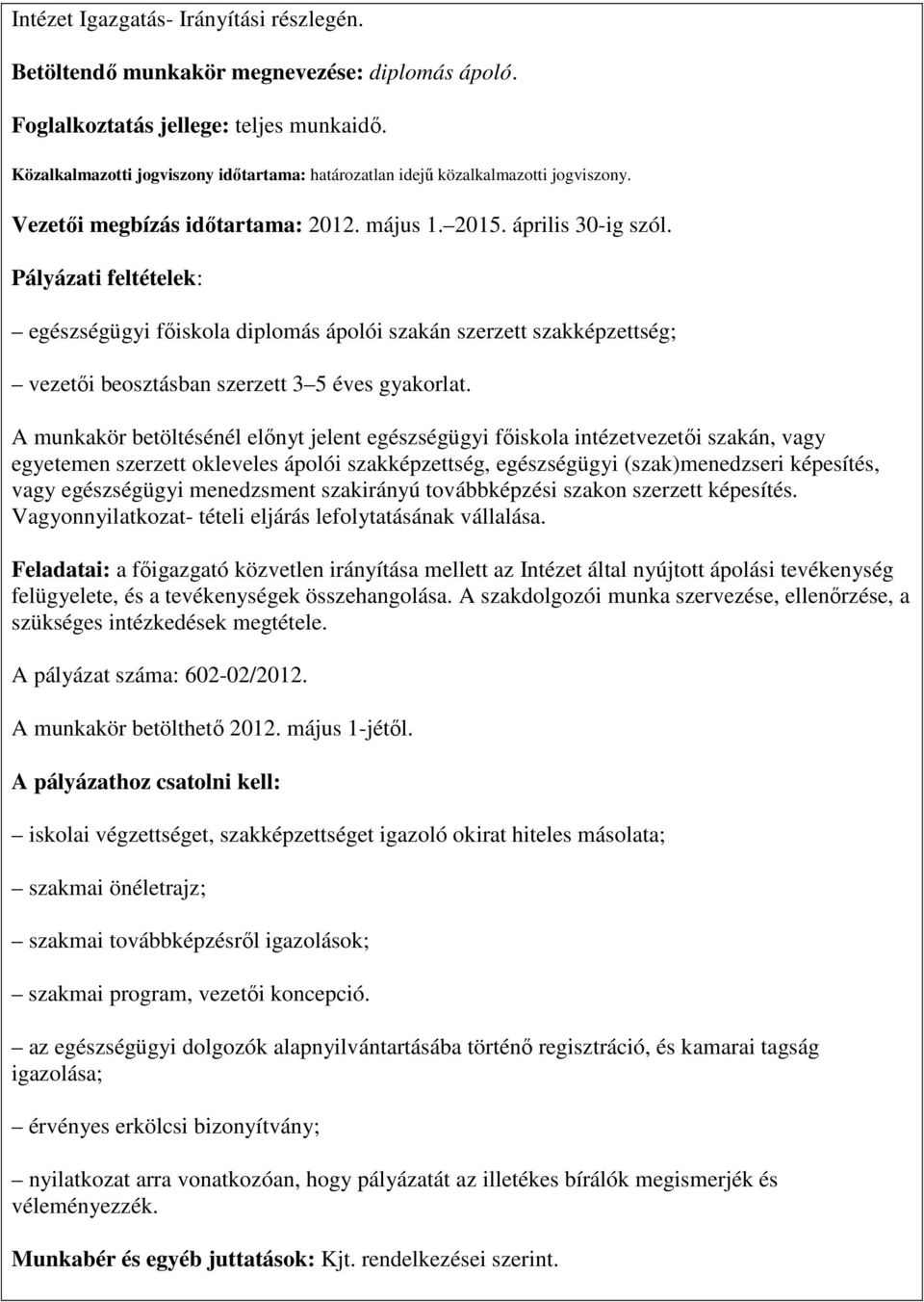 Pályázati feltételek: egészségügyi fıiskola diplomás ápolói szakán szerzett szakképzettség; vezetıi beosztásban szerzett 3 5 éves gyakorlat.