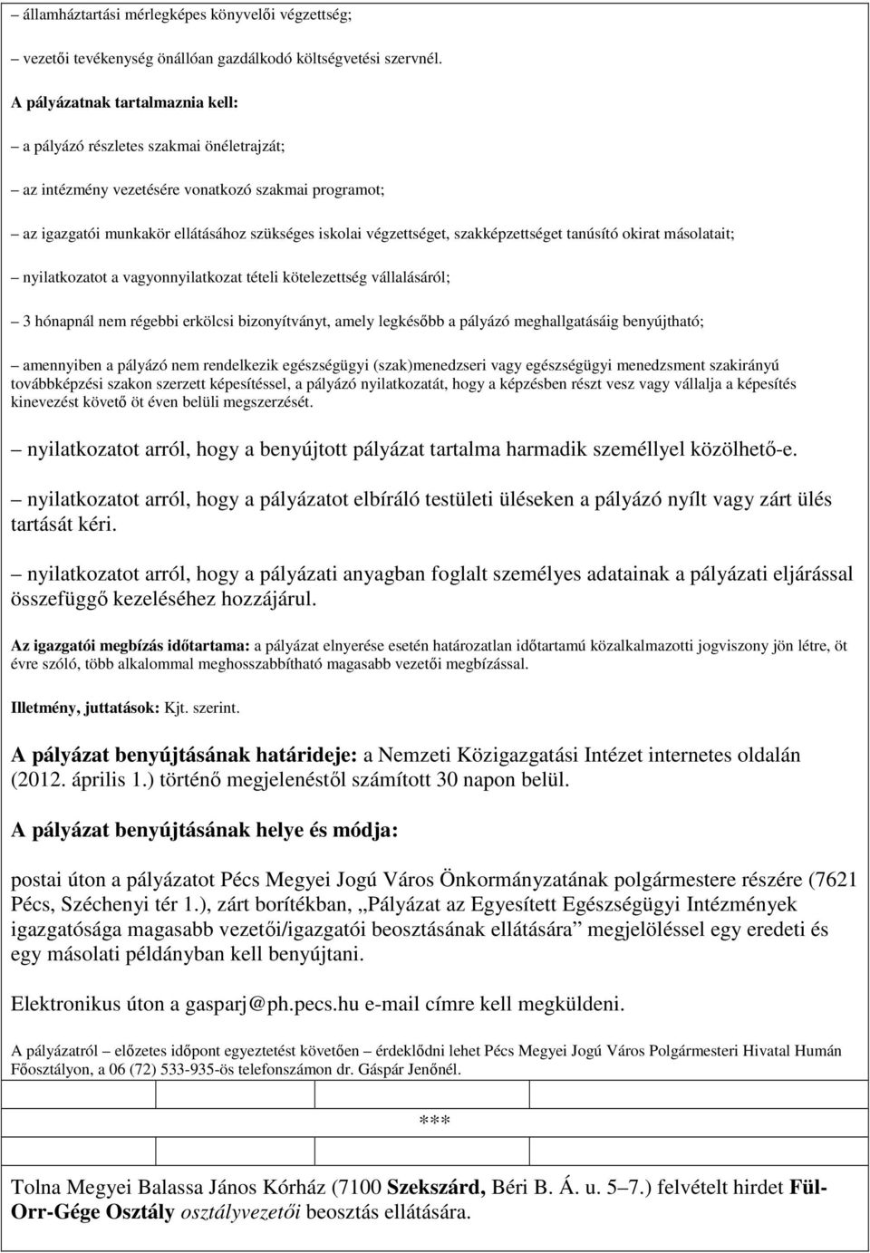 szakképzettséget tanúsító okirat másolatait; nyilatkozatot a vagyonnyilatkozat tételi kötelezettség vállalásáról; 3 hónapnál nem régebbi erkölcsi bizonyítványt, amely legkésıbb a pályázó