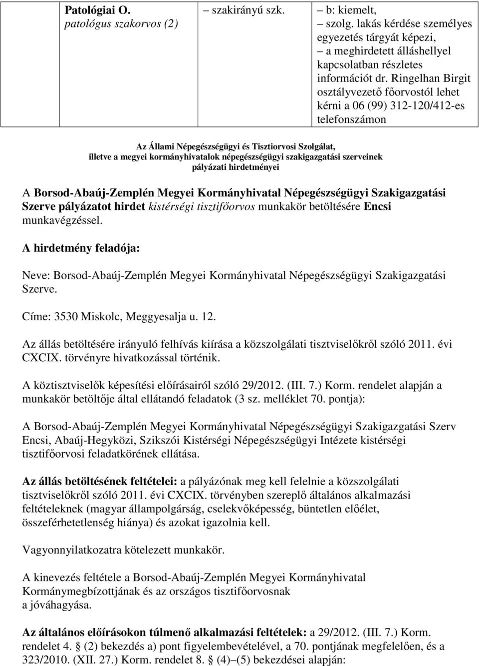 szakigazgatási szerveinek pályázati hirdetményei A Borsod-Abaúj-Zemplén Megyei Kormányhivatal Népegészségügyi Szakigazgatási Szerve pályázatot hirdet kistérségi tisztifıorvos munkakör betöltésére