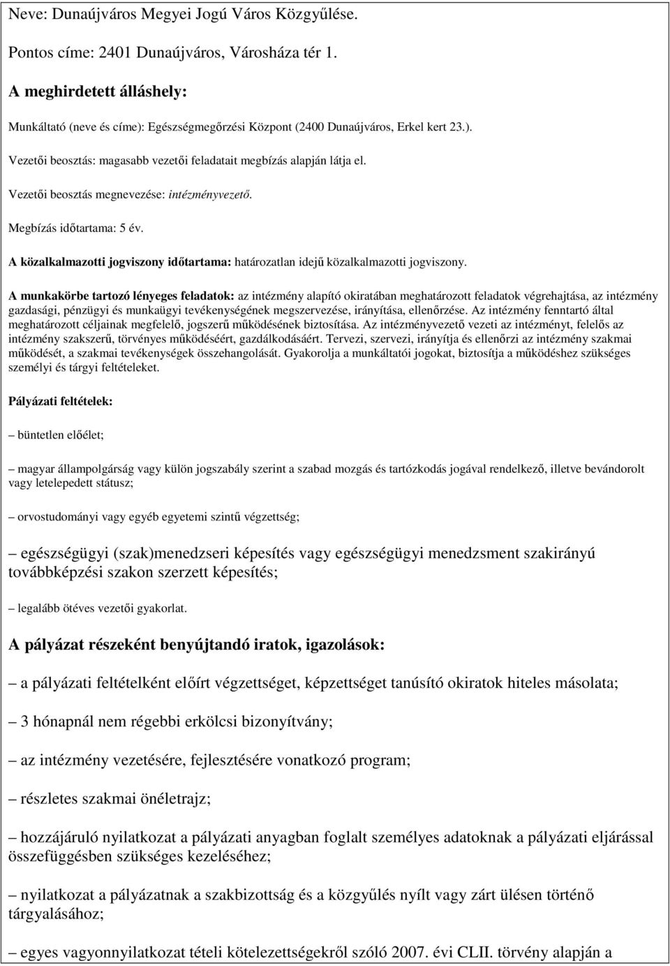 Vezetıi beosztás megnevezése: intézményvezetı. Megbízás idıtartama: 5 év. A közalkalmazotti jogviszony idıtartama: határozatlan idejő közalkalmazotti jogviszony.