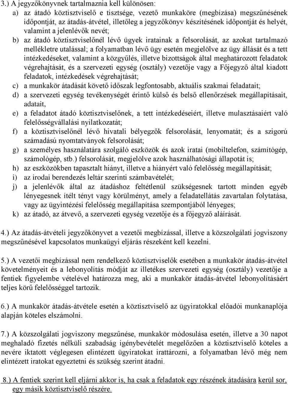 esetén megjelölve az ügy állását és a tett intézkedéseket, valamint a közgyűlés, illetve bizottságok által meghatározott feladatok végrehajtását, és a szervezeti egység (osztály) vezetője vagy a