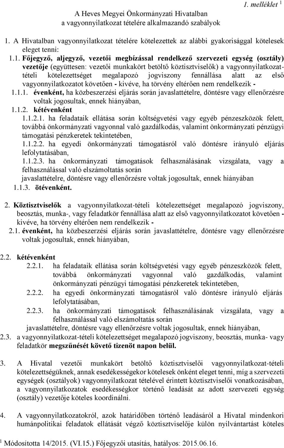 1. Főjegyző, aljegyző, vezetői megbízással rendelkező szervezeti egység (osztály) vezetője (együttesen: vezetői munkakört betöltő köztisztviselők) a vagyonnyilatkozattételi kötelezettséget megalapozó