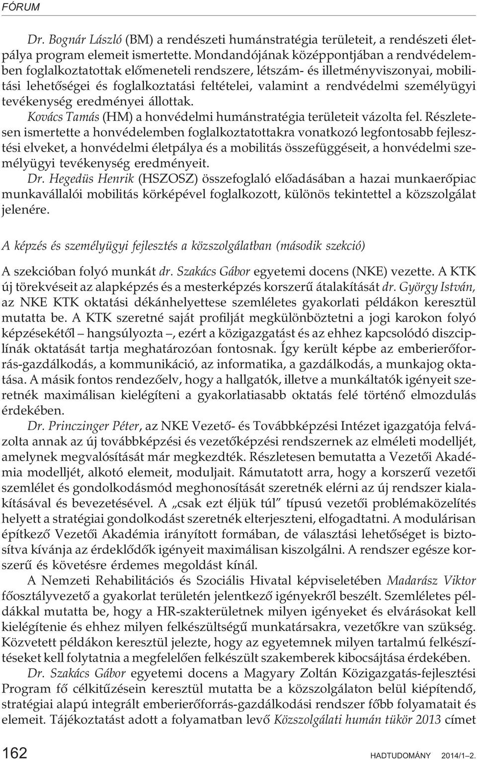 személyügyi tevékenység eredményei állottak. Kovács Tamás (HM) a honvédelmi humánstratégia területeit vázolta fel.