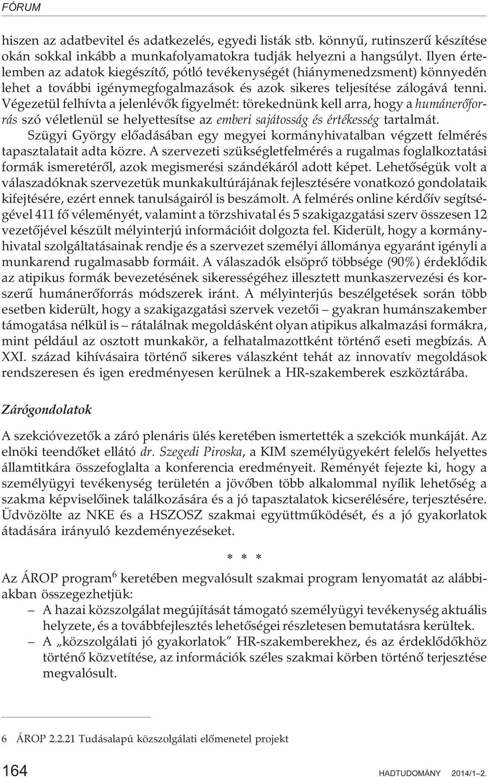 Végezetül felhívta a jelenlévõk figyelmét: törekednünk kell arra, hogy a humánerõforrás szó véletlenül se helyettesítse az emberi sajátosság és értékesség tartalmát.