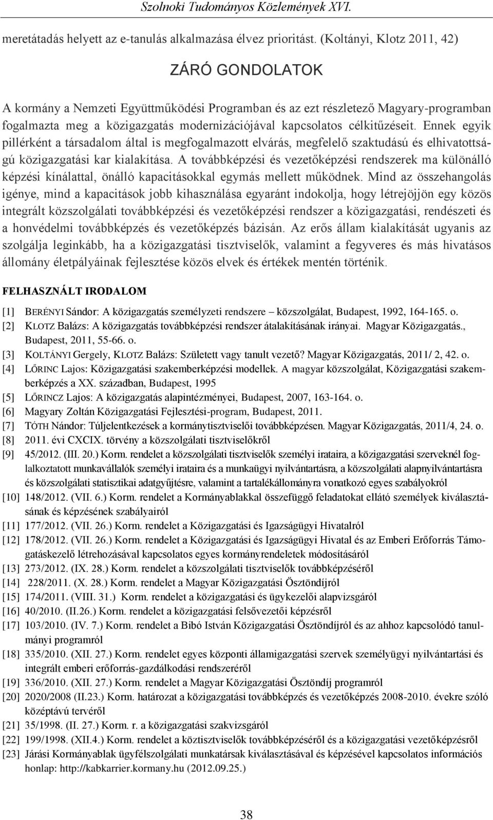 célkitűzéseit. Ennek egyik pillérként a társadalom által is megfogalmazott elvárás, megfelelő szaktudású és elhivatottságú közigazgatási kar kialakítása.