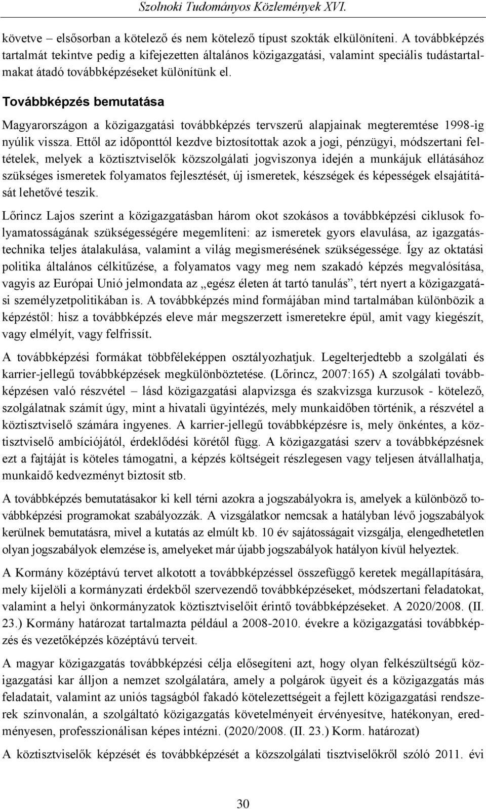 Továbbképzés bemutatása Magyarországon a közigazgatási továbbképzés tervszerű alapjainak megteremtése 1998-ig nyúlik vissza.