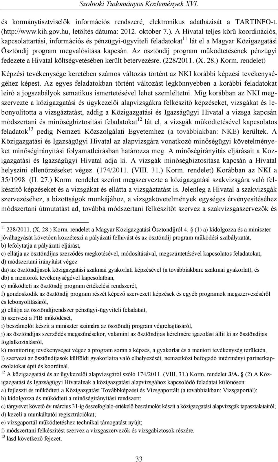 Az ösztöndíj program működtetésének pénzügyi fedezete a Hivatal költségvetésében került betervezésre. (228/2011. (X. 28.) Korm.