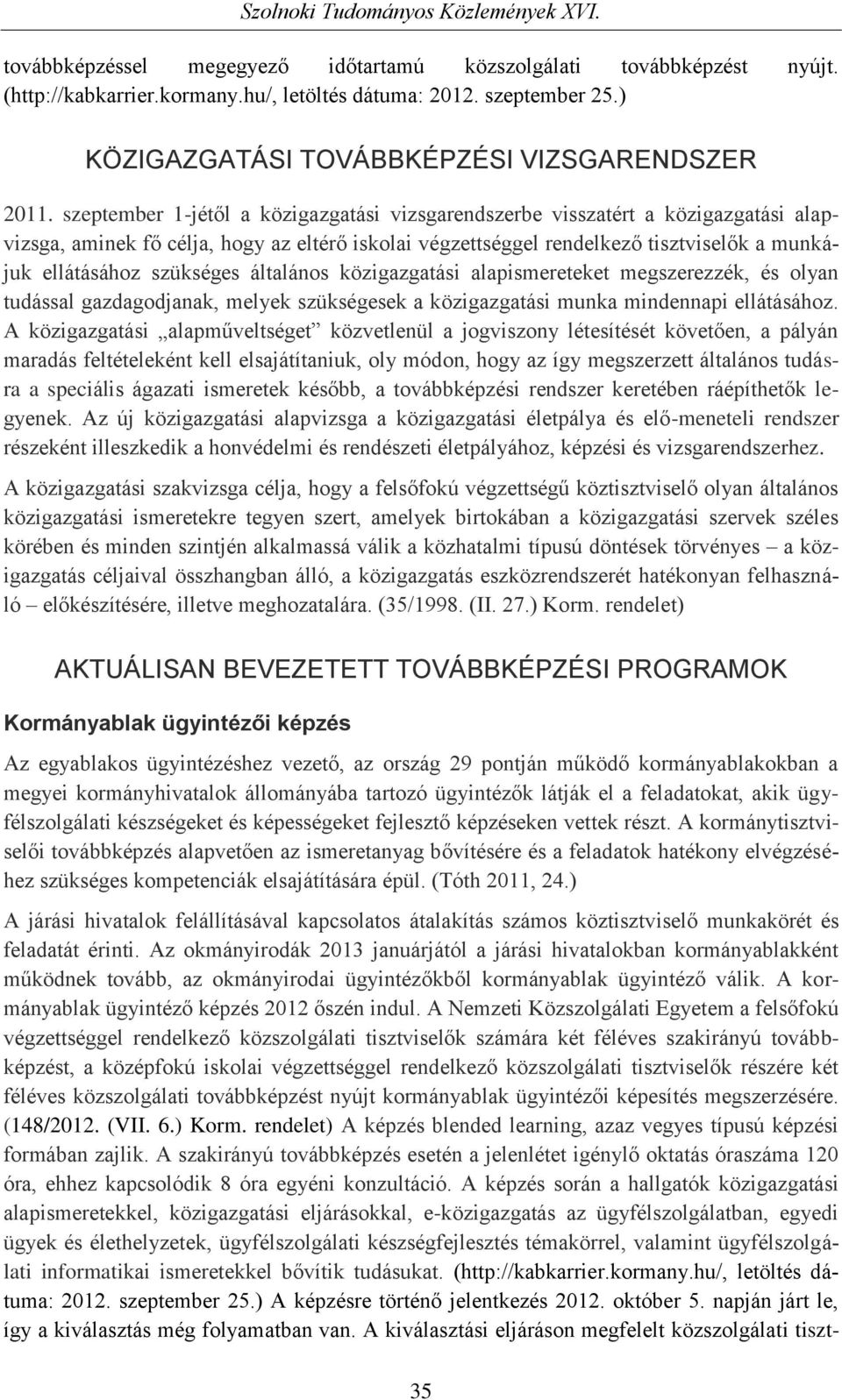 szükséges általános közigazgatási alapismereteket megszerezzék, és olyan tudással gazdagodjanak, melyek szükségesek a közigazgatási munka mindennapi ellátásához.