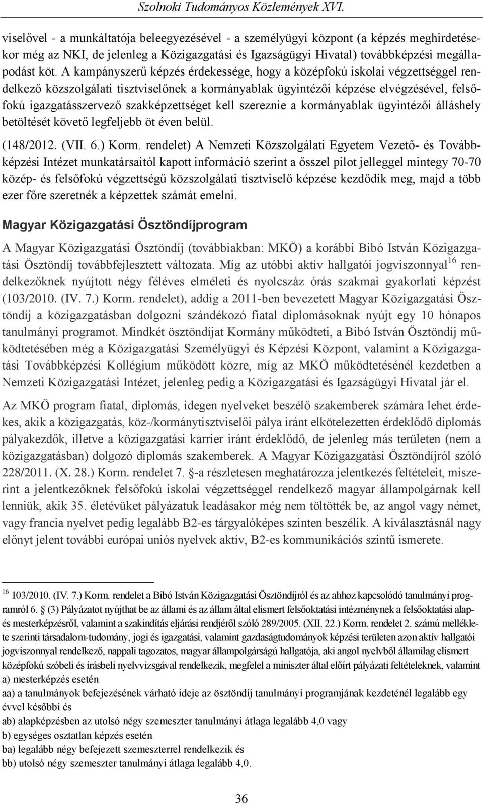 szakképzettséget kell szereznie a kormányablak ügyintézői álláshely betöltését követő legfeljebb öt éven belül. (148/2012. (VII. 6.) Korm.