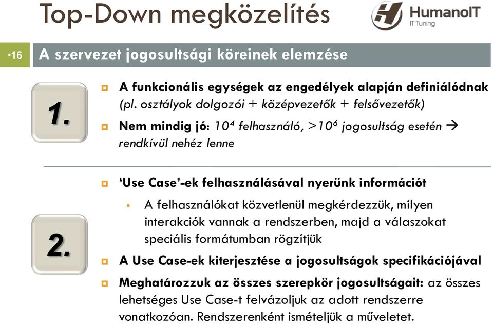 Use Case -ek felhasználásával nyerünk információt A felhasználókat közvetlenül megkérdezzük, milyen interakciók vannak a rendszerben, majd a válaszokat speciális