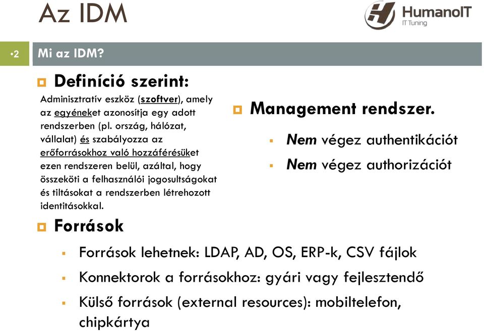 jogosultságokat és tiltásokat a rendszerben létrehozott identitásokkal. Források Management rendszer.