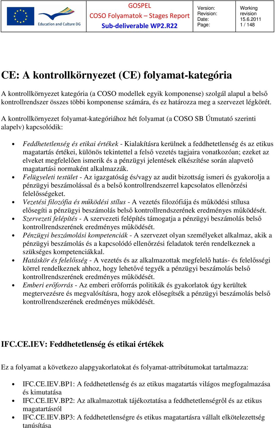 A kontrollkörnyezet folyamat-kategóriához hét folyamat (a COSO SB Útmutató szerinti alapelv) kapcsolódik: Feddhetetlenség és etikai értékek - Kialakításra kerülnek a feddhetetlenség és az etikus