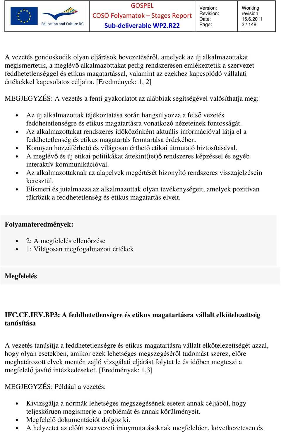 [Eredmények: 1, 2] MEGJEGYZÉS: A vezetés a fenti gyakorlatot az alábbiak segítségével valósíthatja meg: Az új alkalmazottak tájékoztatása során hangsúlyozza a felső vezetés feddhetetlenségre és