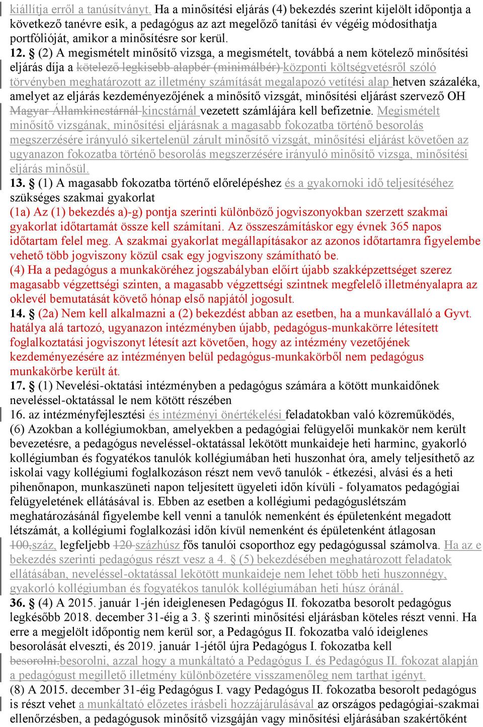 (2) A megismételt minősítő vizsga, a megismételt, továbbá a nem kötelező minősítési eljárás díja a kötelező legkisebb alapbér (minimálbér) központi költségvetésről szóló törvényben meghatározott az