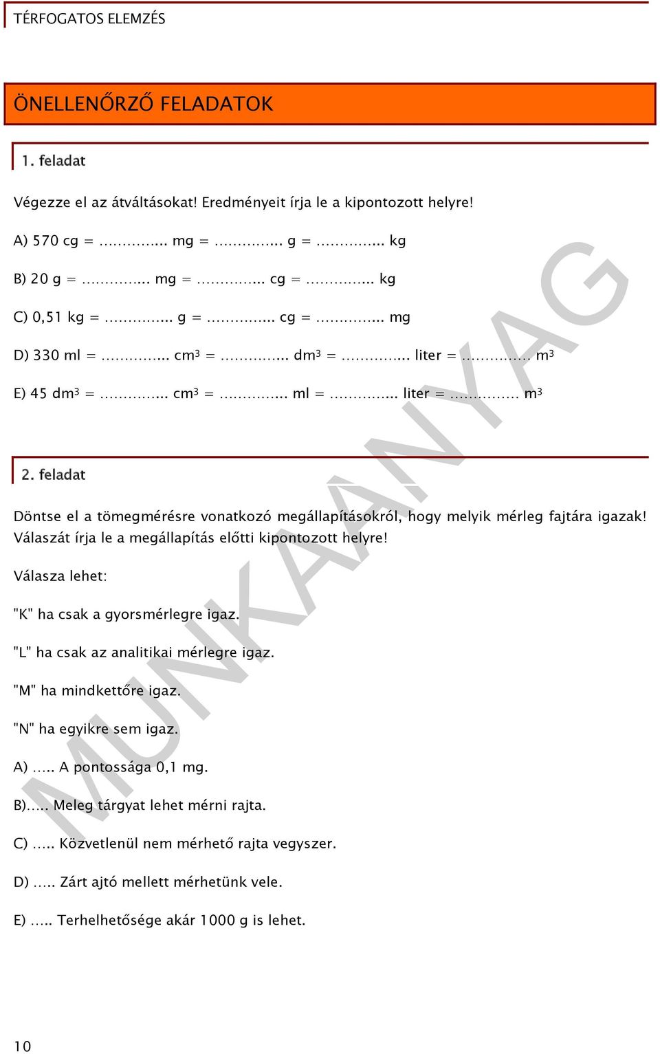 Válaszát írja le a megállapítás előtti kipontozott helyre! Válasza lehet: "K" ha csak a gyorsmérlegre igaz. "L" ha csak az analitikai mérlegre igaz. "M" ha mindkettőre igaz.