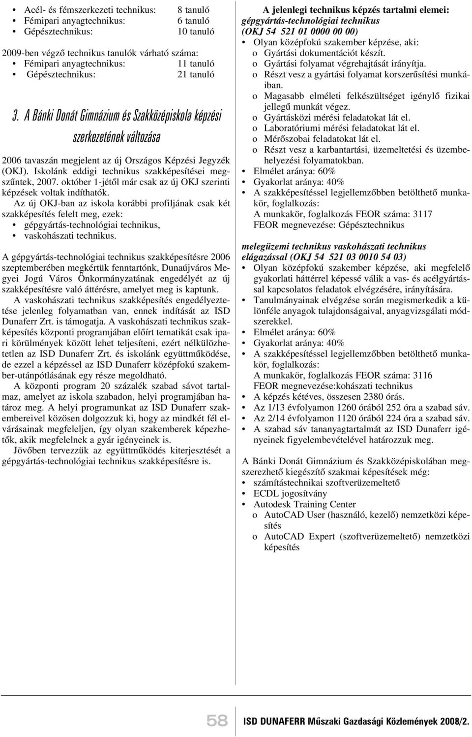 Iskolánk eddigi technikus szakképesítései megszûntek, 2007. október 1-jétõl már csak az új OKJ szerinti képzések voltak indíthatók.