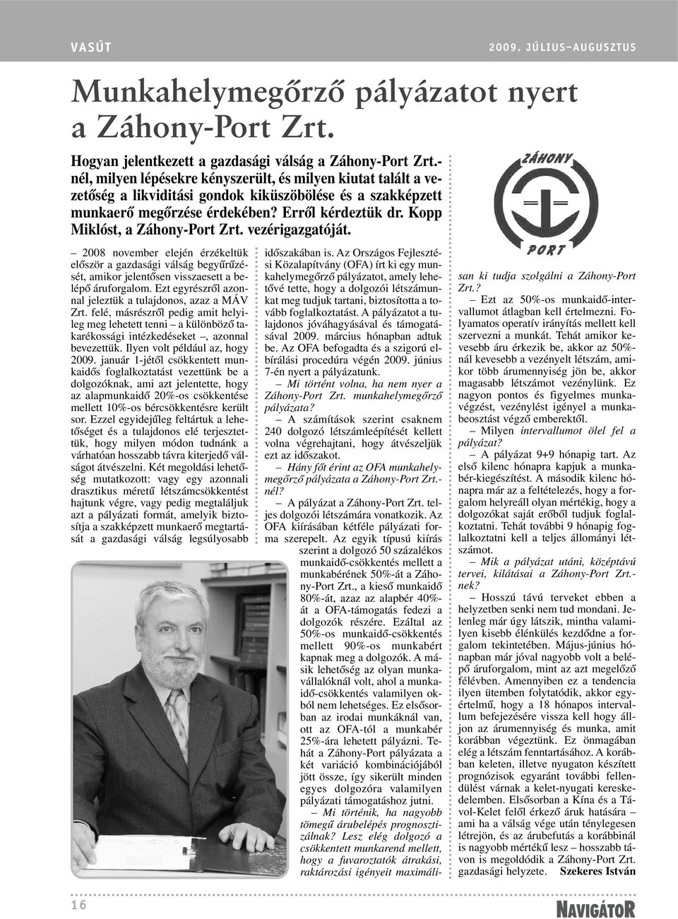 Kopp Miklóst, a Záhony-Port Zrt. vezérigazgatóját. 2008 november elején érzékeltük elõször a gazdasági válság begyûrûzését, amikor jelentõsen visszaesett a belépõ áruforgalom.