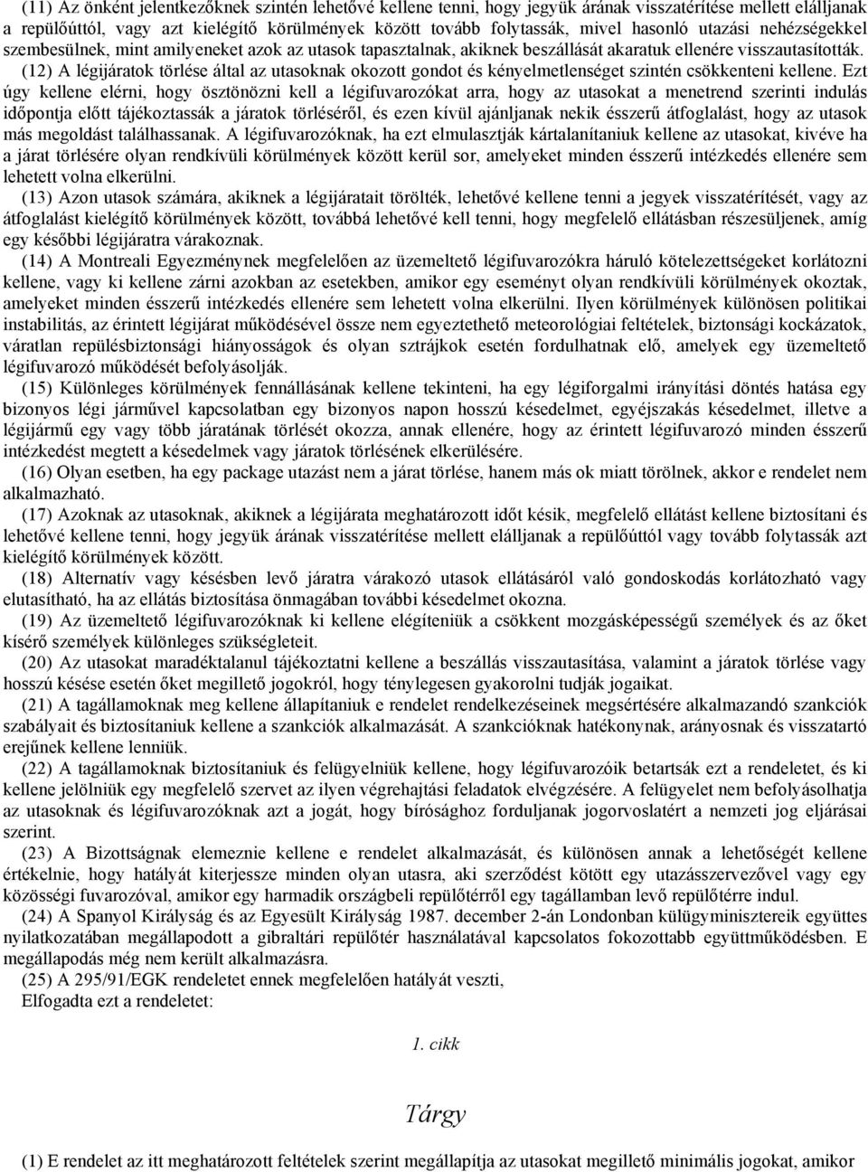 (12) A légijáratok törlése által az utasoknak okozott gondot és kényelmetlenséget szintén csökkenteni kellene.