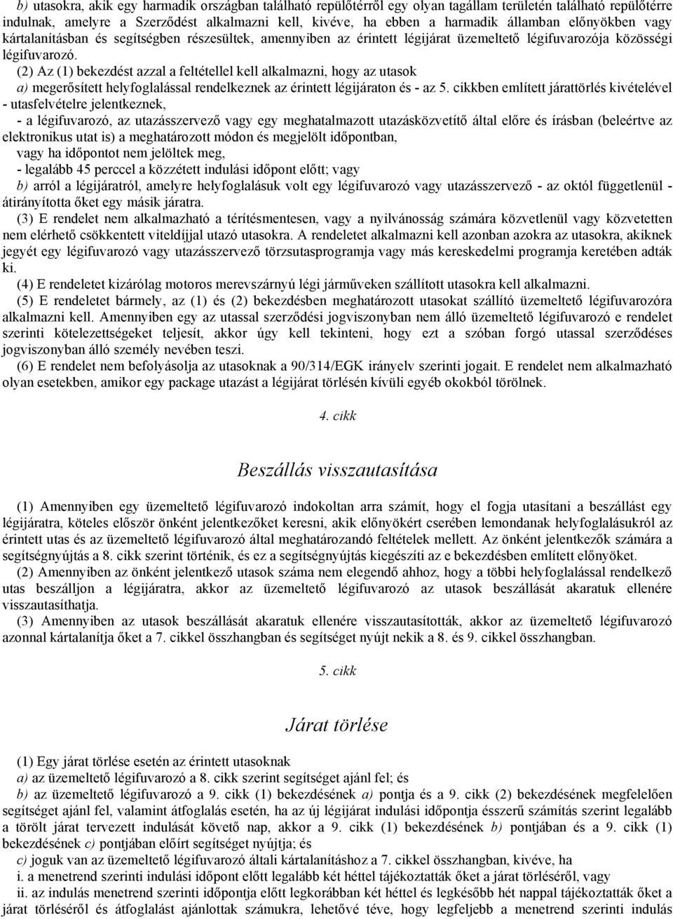 (2) Az (1) bekezdést azzal a feltétellel kell alkalmazni, hogy az utasok a) megerősített helyfoglalással rendelkeznek az érintett légijáraton és - az 5.