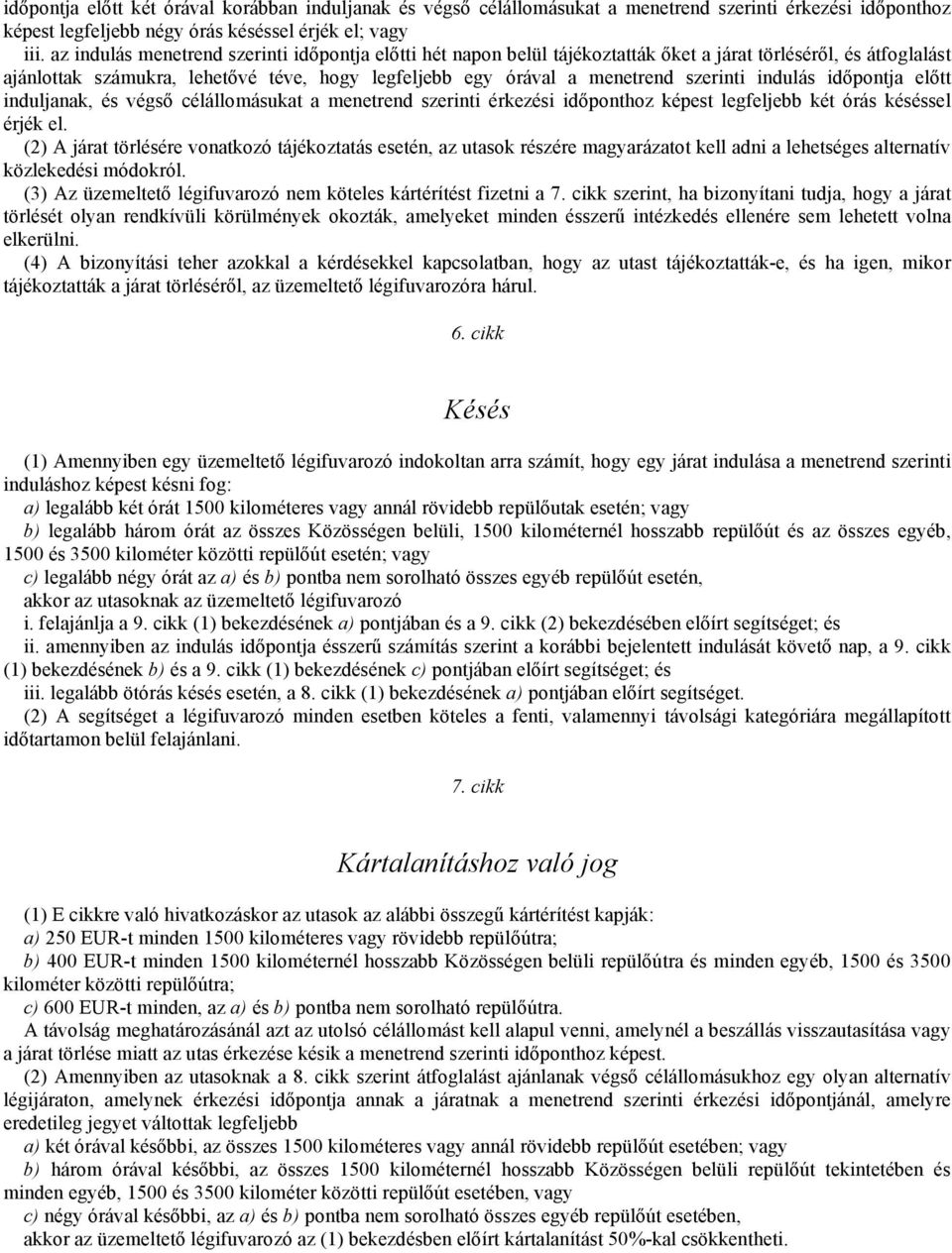 szerinti indulás időpontja előtt induljanak, és végső célállomásukat a menetrend szerinti érkezési időponthoz képest legfeljebb két órás késéssel érjék el.