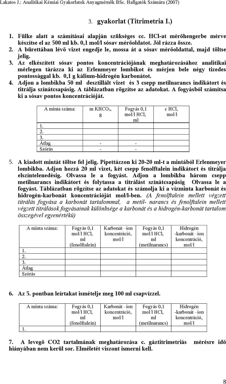 Az elkészített sósav pontos koncentrációjának meghatározásához analitikai mérlegen tárázza ki az Erlenmeyer lombikot és mérjen bele négy tizedes pontossággal kb. 0,1 g kálium-hidrogén karbonátot. 4.